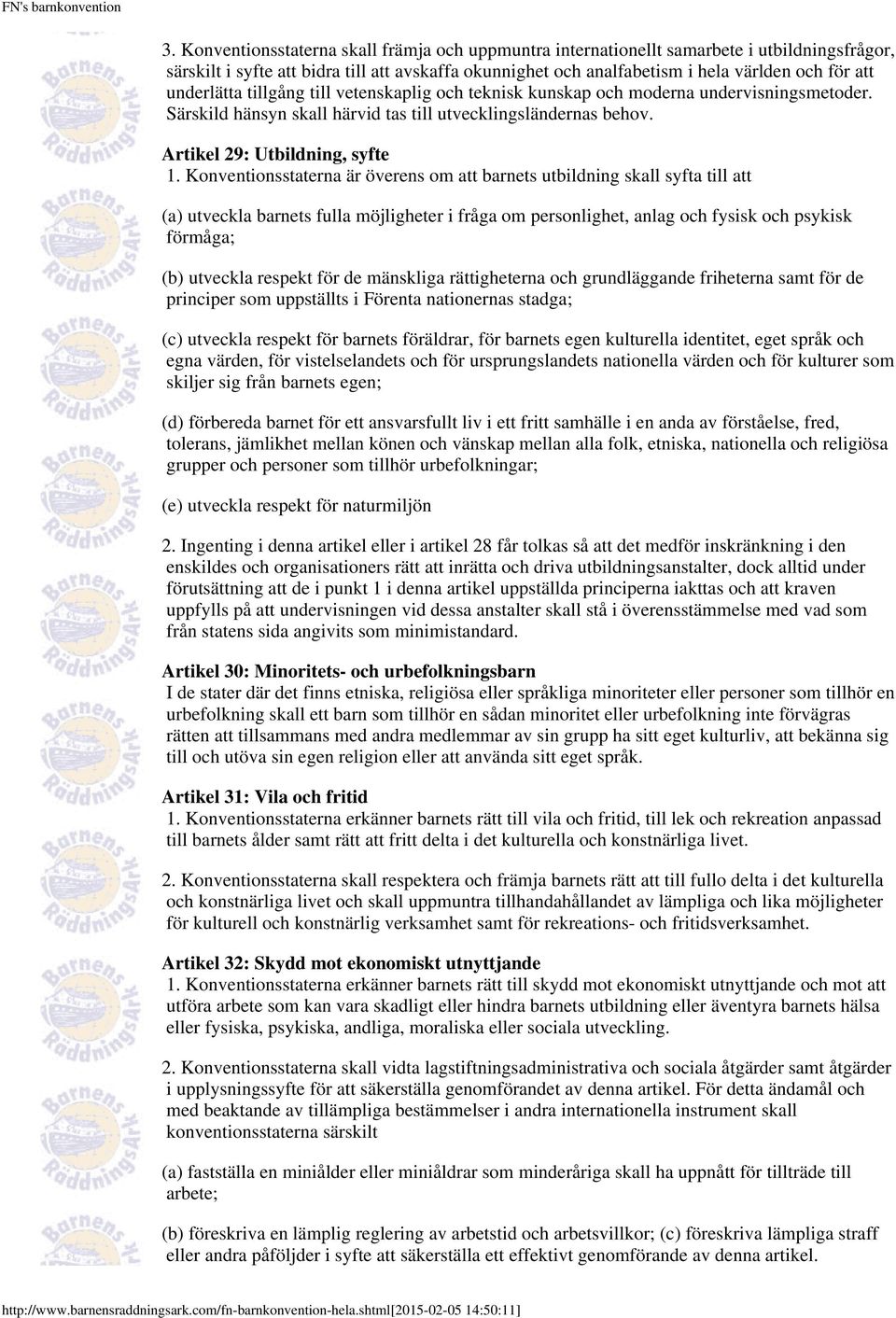 Konventionsstaterna är överens om att barnets utbildning skall syfta till att (a) utveckla barnets fulla möjligheter i fråga om personlighet, anlag och fysisk och psykisk förmåga; (b) utveckla