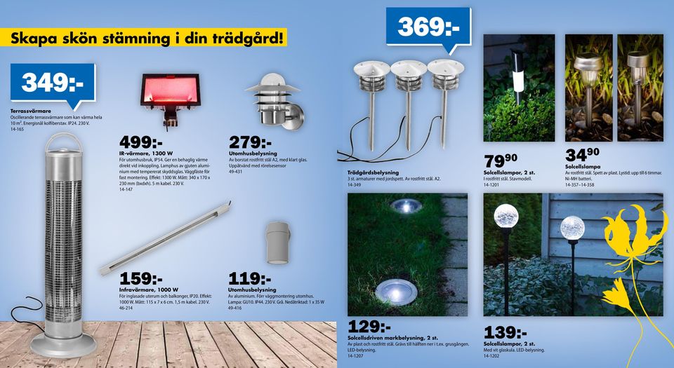 Mått: 340 x 170 x 230 mm (bxdxh). 5 m kabel. 230 V. 14-147 279:- Utomhusbelysning Av borstat rostfritt stål A2, med klart glas. Uppåtvänd med rörelsesensor 49-431 Trädgårdsbelysning 3 st.