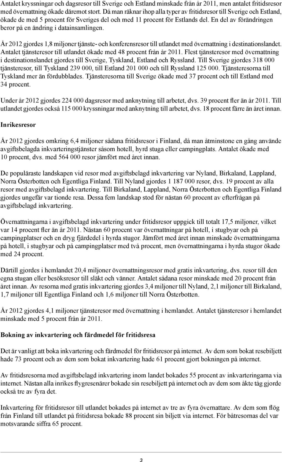 En del av förändringen beror på en ändring i datainsamlingen. År 2012 gjordes 1,8 miljoner tjänste- och konferensresor till utlandet med överning i destinationslandet.