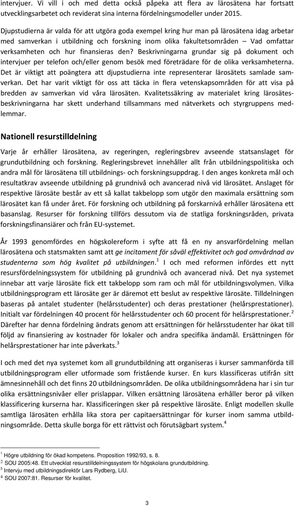 finansieras den? Beskrivningarna grundar sig på dokument och intervjuer per telefon och/eller genom besök med företrädare för de olika verksamheterna.