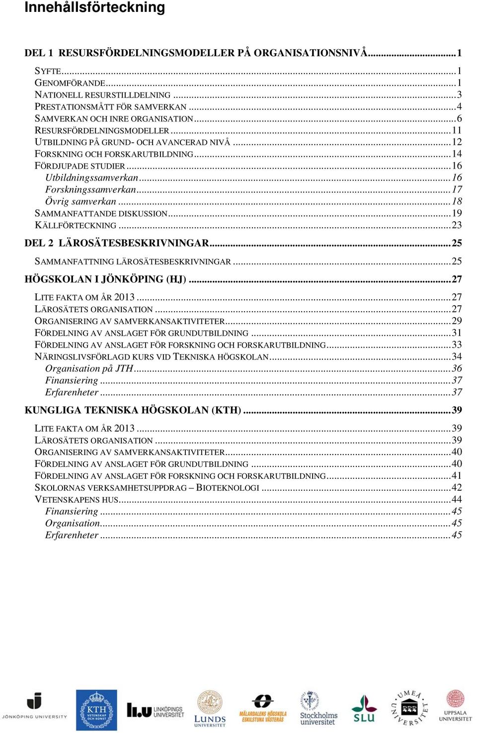 .. 16 Utbildningssamverkan... 16 Forskningssamverkan... 17 Övrig samverkan... 18 SAMMANFATTANDE DISKUSSION... 19 KÄLLFÖRTECKNING... 23 DEL 2 LÄROSÄTESBESKRIVNINGAR.