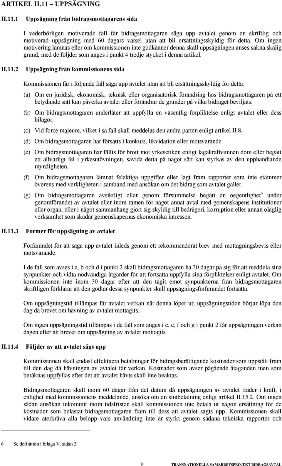 1 Uppsägning från bidragsmottagarens sida I vederbörligen motiverade fall får bidragsmottagaren säga upp avtalet genom en skriftlig och motiverad uppsägning med 60 dagars varsel utan att bli