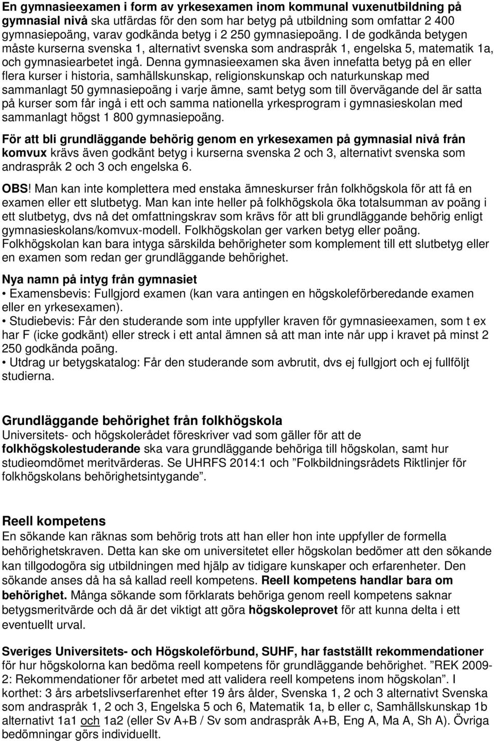 Denna gymnasieexamen ska även innefatta betyg på en eller flera kurser i historia, samhällskunskap, religionskunskap och naturkunskap med sammanlagt 50 gymnasiepoäng i varje ämne, samt betyg som till