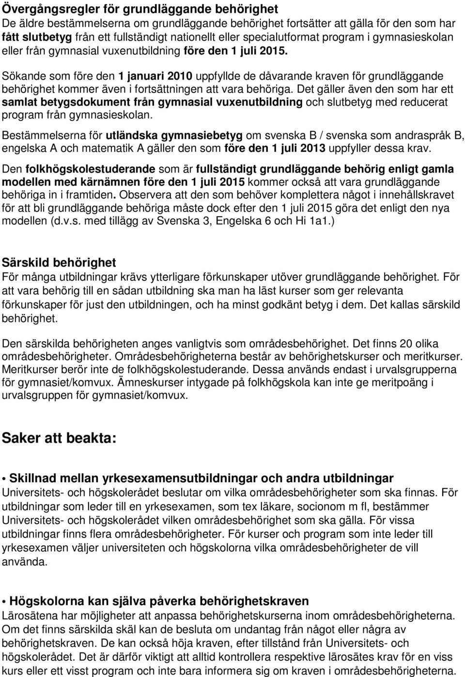 Sökande som före den 1 januari 2010 uppfyllde de dåvarande kraven för grundläggande behörighet kommer även i fortsättningen att vara behöriga.