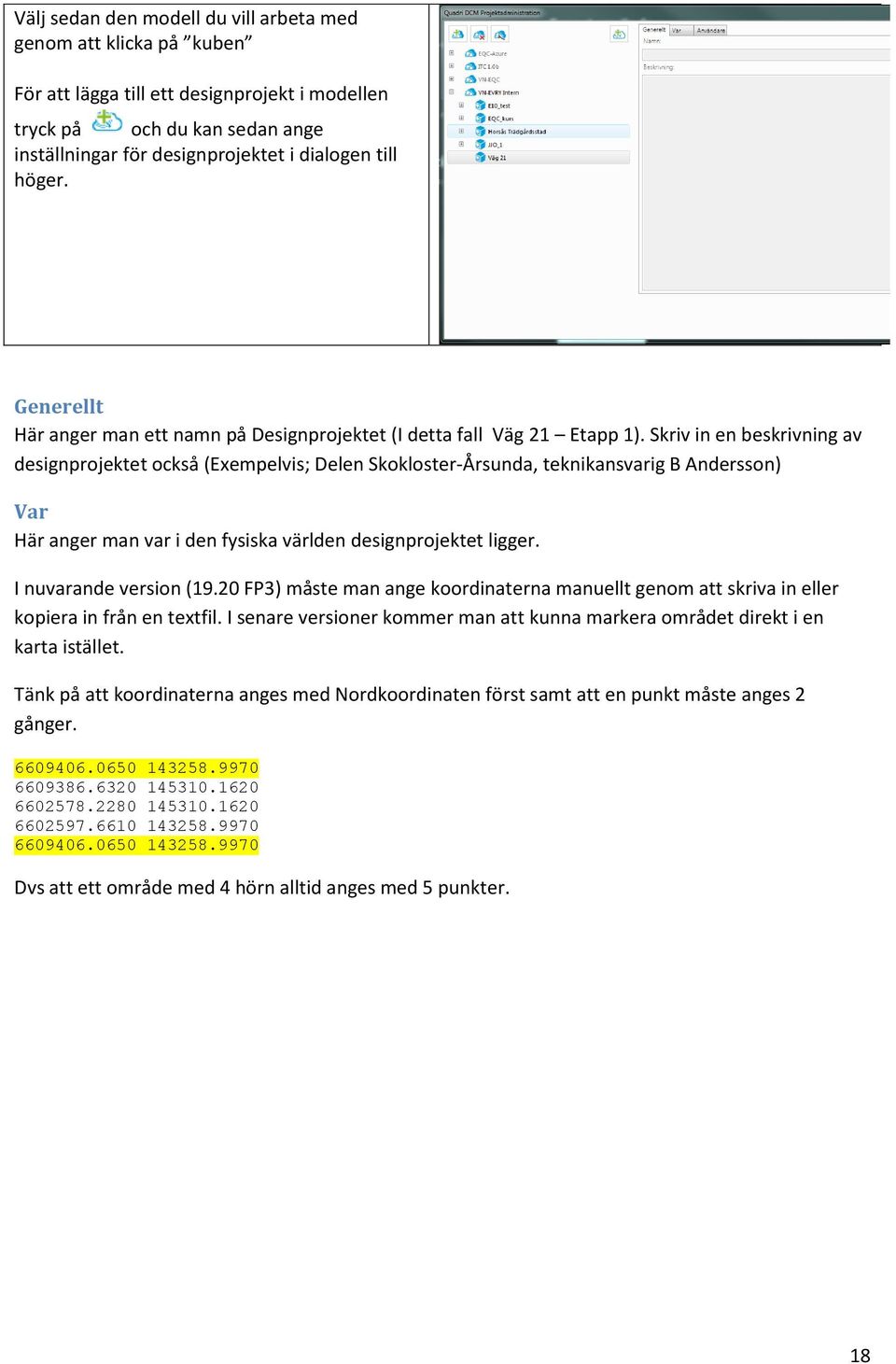 Skriv in en beskrivning av designprojektet också (Exempelvis; Delen Skokloster-Årsunda, teknikansvarig B Andersson) Var Här anger man var i den fysiska världen designprojektet ligger.