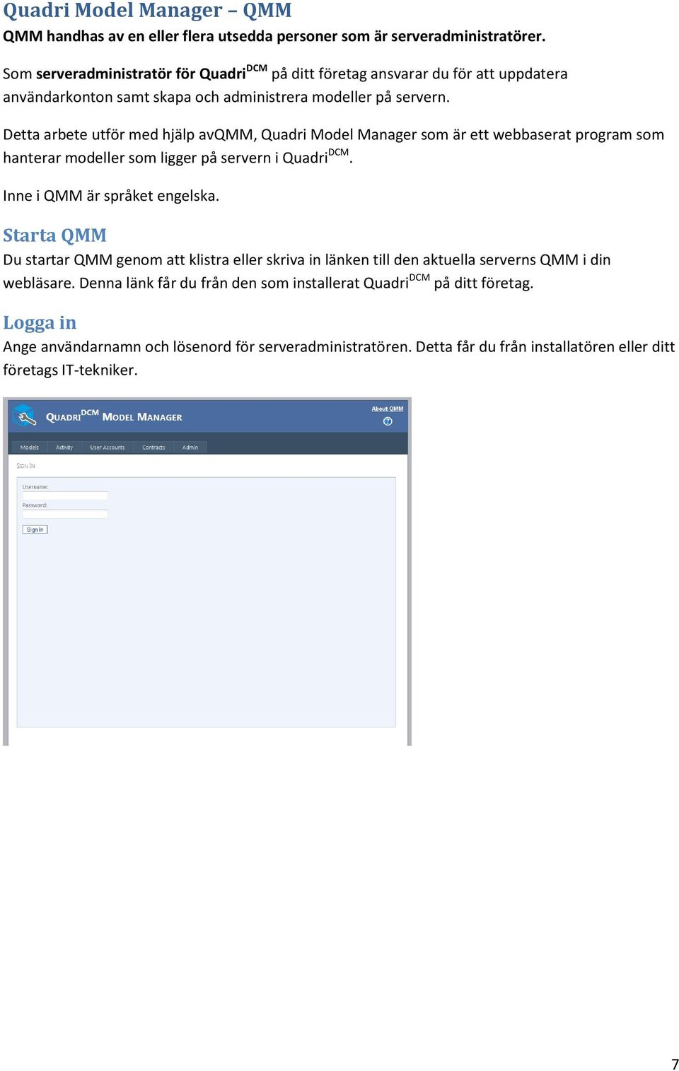 Detta arbete utför med hjälp avqmm, Quadri Model Manager som är ett webbaserat program som hanterar modeller som ligger på servern i Quadri DCM. Inne i QMM är språket engelska.