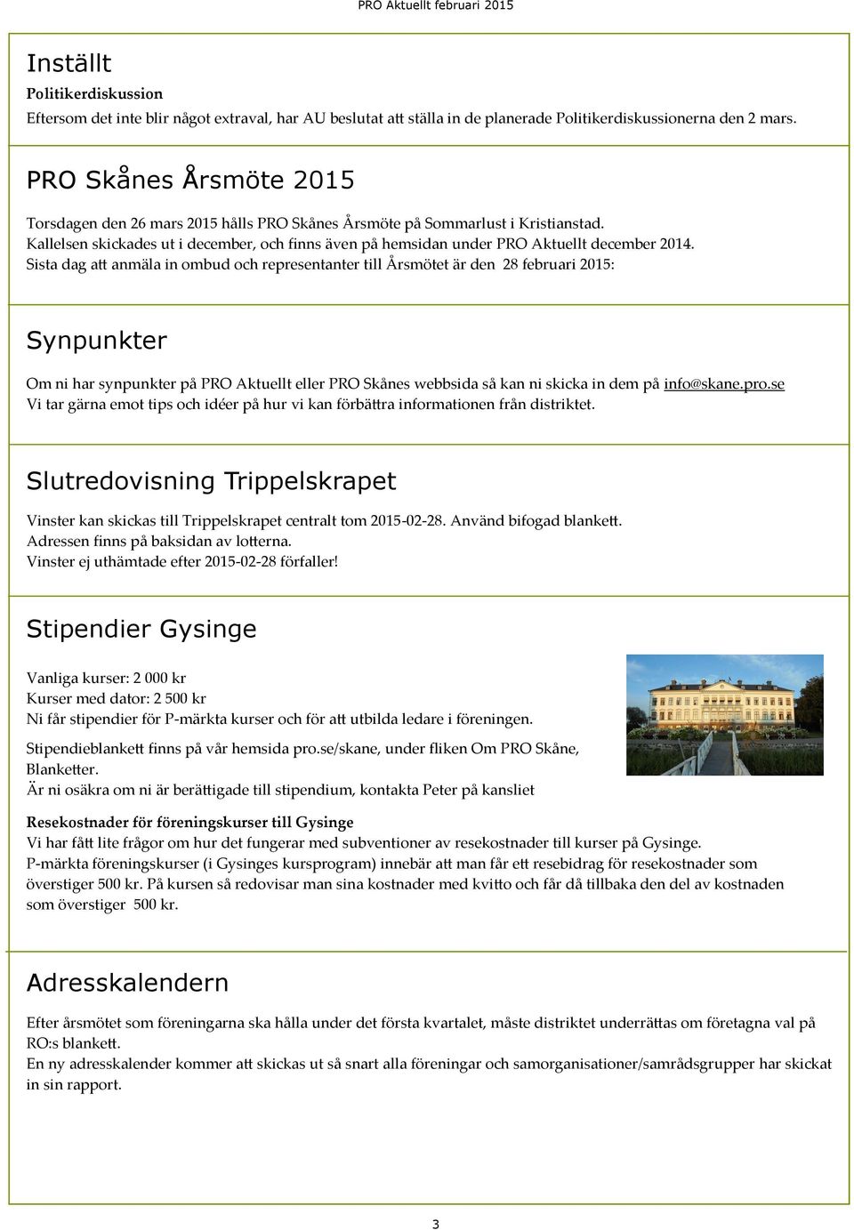 Kallelsen skickades ut i december, och finns även på hemsidan under PRO Aktuellt december 2014.