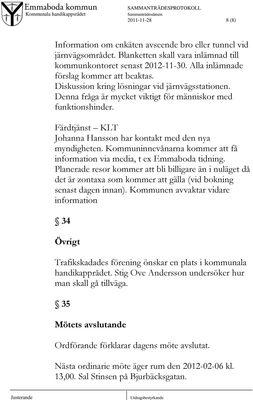 Kommuninnevånarna kommer att få information via media, t ex Emmaboda tidning.