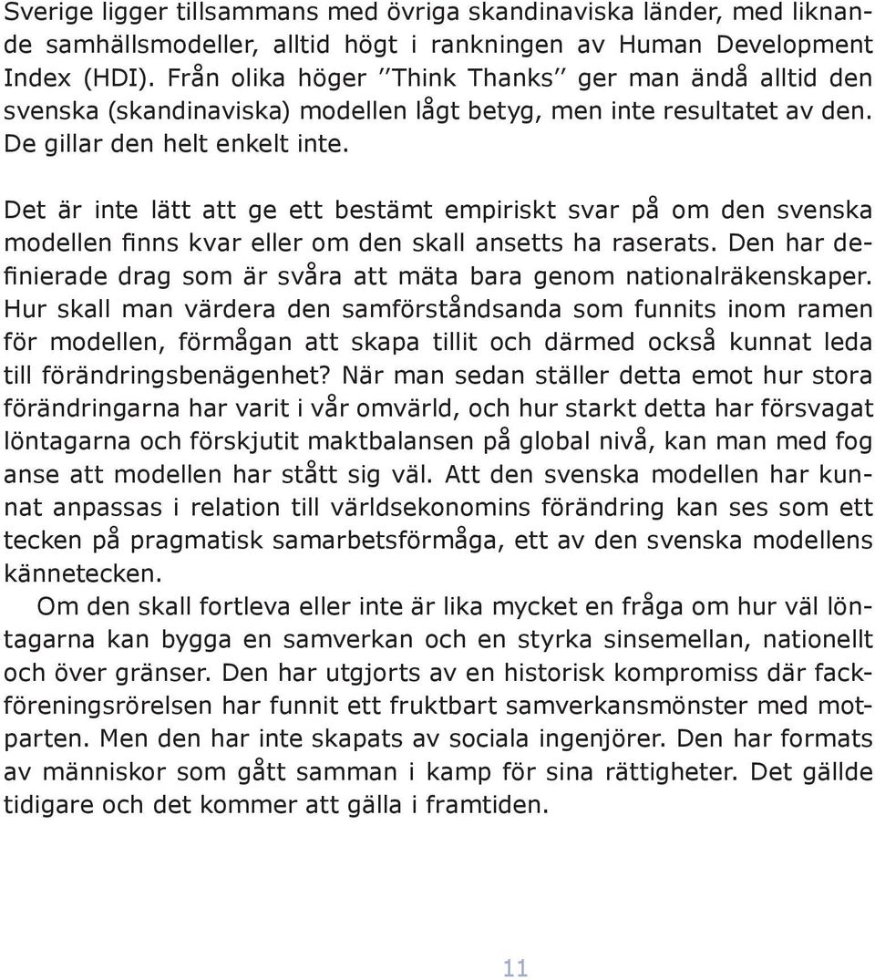 Det är inte lätt att ge ett bestämt empiriskt svar på om den svenska modellen finns kvar eller om den skall ansetts ha raserats.