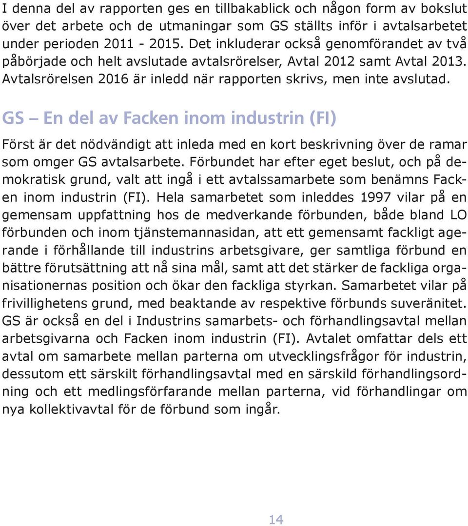 GS En del av Facken inom industrin (FI) Först är det nödvändigt att inleda med en kort beskrivning över de ramar som omger GS avtalsarbete.