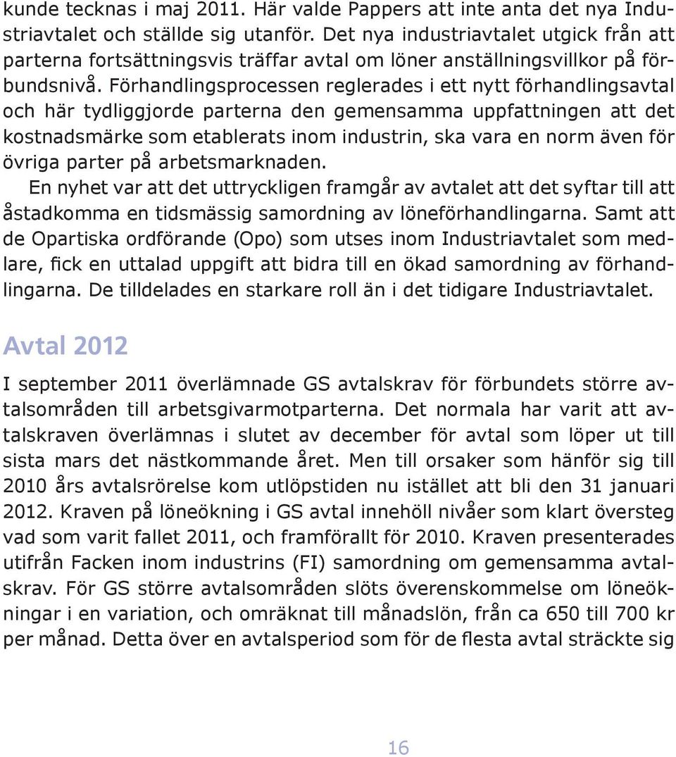 Förhandlingsprocessen reglerades i ett nytt förhandlingsavtal och här tydliggjorde parterna den gemensamma uppfattningen att det kostnadsmärke som etablerats inom industrin, ska vara en norm även för