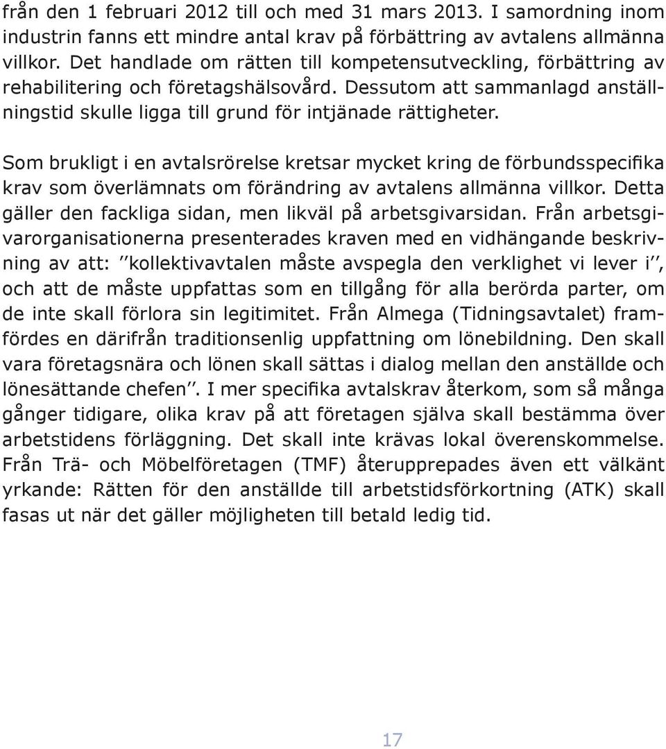 Som brukligt i en avtalsrörelse kretsar mycket kring de förbundsspecifika krav som överlämnats om förändring av avtalens allmänna villkor.