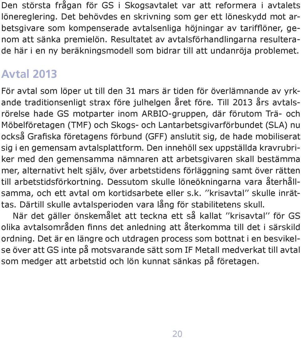 Resultatet av avtalsförhandlingarna resulterade här i en ny beräkningsmodell som bidrar till att undanröja problemet.