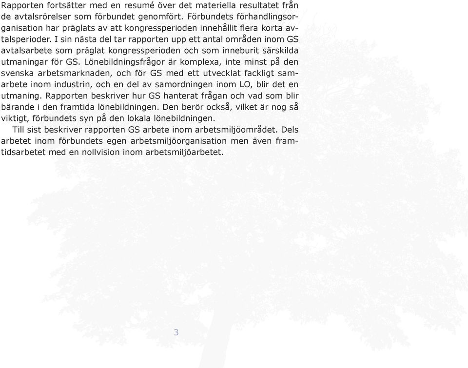 I sin nästa del tar rapporten upp ett antal områden inom GS avtalsarbete som präglat kongressperioden och som inneburit särskilda utmaningar för GS.