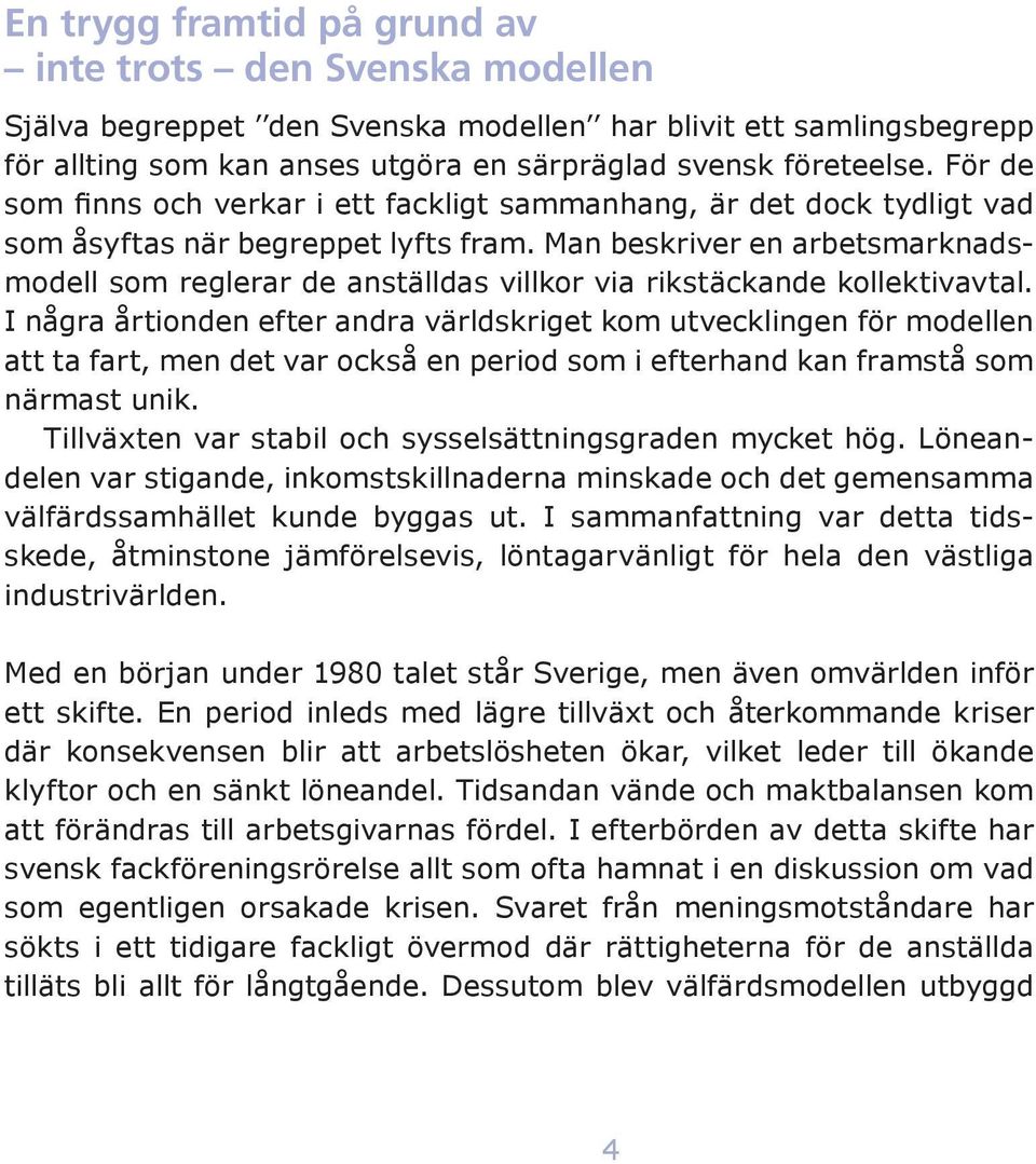Man beskriver en arbetsmarknadsmodell som reglerar de anställdas villkor via rikstäckande kollektivavtal.