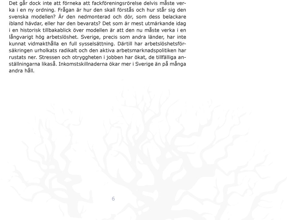 Det som är mest utmärkande idag i en historisk tillbakablick över modellen är att den nu måste verka i en långvarigt hög arbetslöshet.
