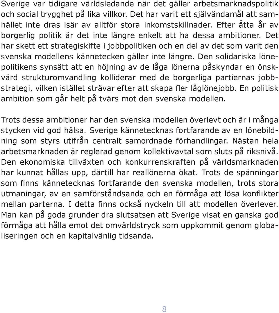 Det har skett ett strategiskifte i jobbpolitiken och en del av det som varit den svenska modellens kännetecken gäller inte längre.