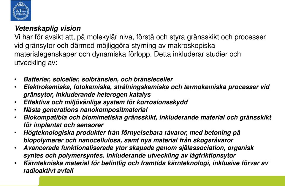 Detta inkluderar studier och utveckling av: Batterier, solceller, solbränslen, och bränsleceller Elektrokemiska, fotokemiska, strålningskemiska och termokemiska processer vid gränsytor, inkluderande