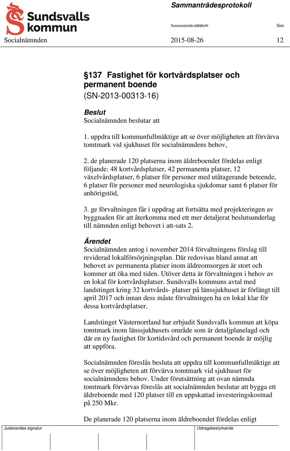 de planerade 120 platserna inom äldreboendet fördelas enligt följande: 48 kortvårdsplatser, 42 permanenta platser, 12 växelvårdsplatser, 6 platser för personer med utåtagerande beteende, 6 platser