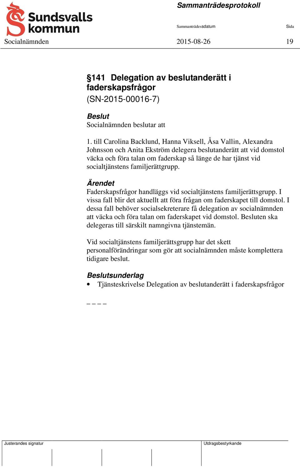 socialtjänstens familjerättgrupp. Ärendet Faderskapsfrågor handläggs vid socialtjänstens familjerättsgrupp. I vissa fall blir det aktuellt att föra frågan om faderskapet till domstol.