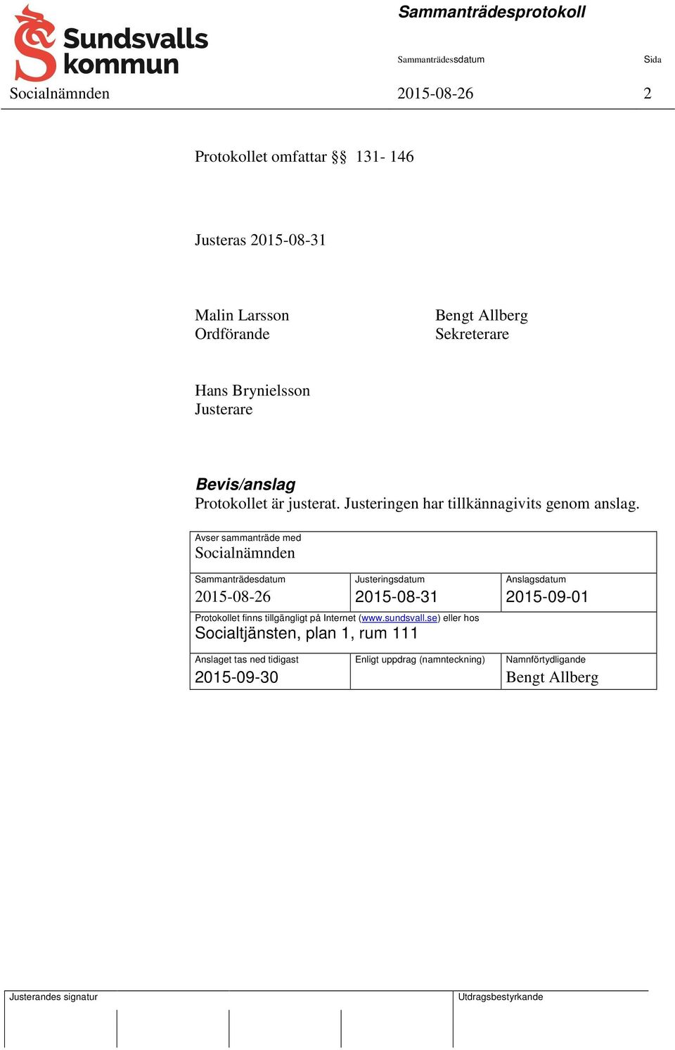 Avser sammanträde med Socialnämnden Sammanträdesdatum Justeringsdatum Anslagsdatum 2015-08-26 2015-08-31 2015-09-01 Protokollet finns