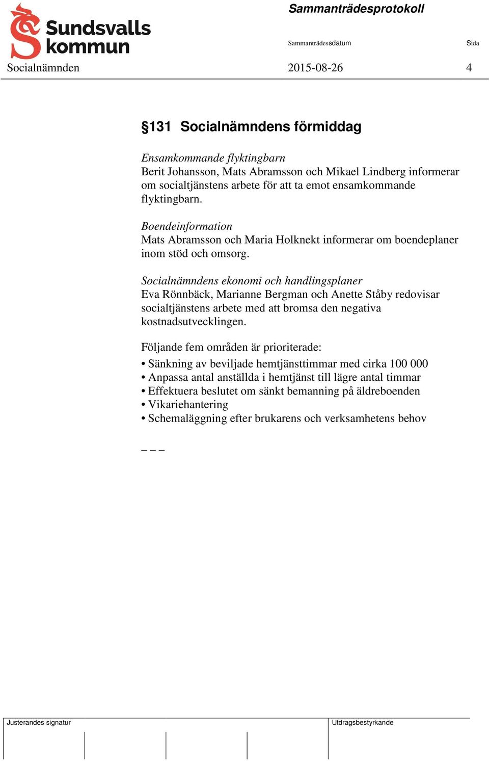 Socialnämndens ekonomi och handlingsplaner Eva Rönnbäck, Marianne Bergman och Anette Ståby redovisar socialtjänstens arbete med att bromsa den negativa kostnadsutvecklingen.