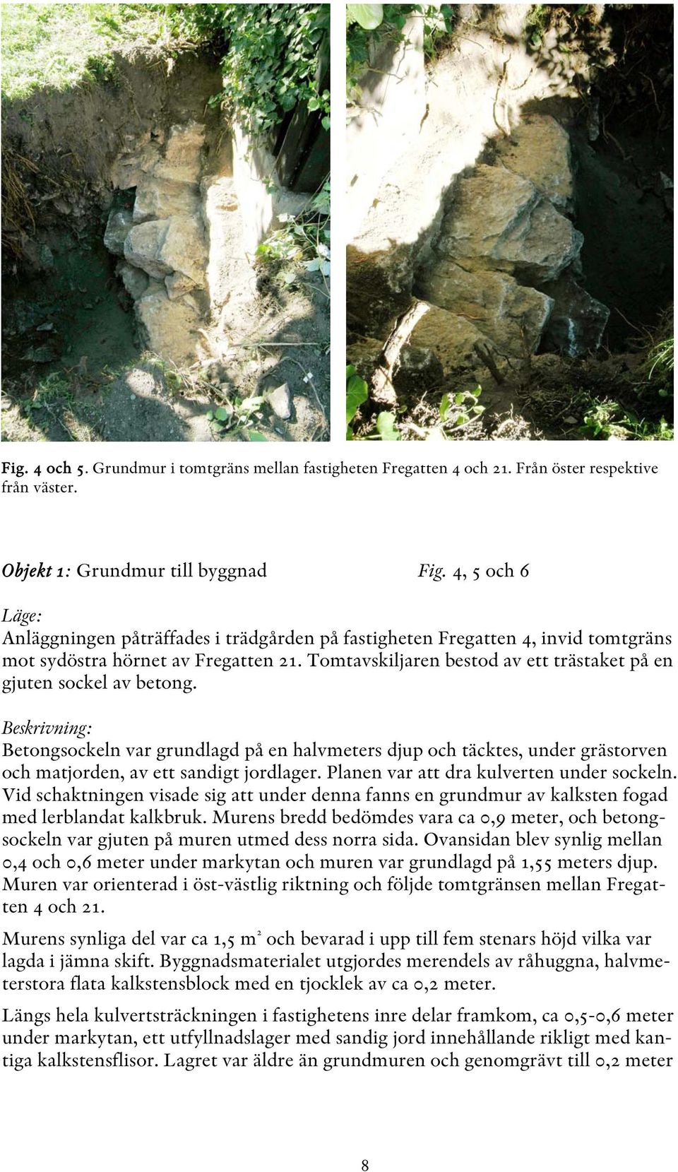 Tomtavskiljaren bestod av ett trästaket på en gjuten sockel av betong.