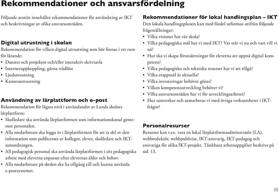 trådlöst Ljudutrustning Kamerautrustning Användning av lärplattform och e-post Rekommendation för lägsta nivå i användandet av Lunds skolors lärplattform: Skolledare ska använda lärplattformen som