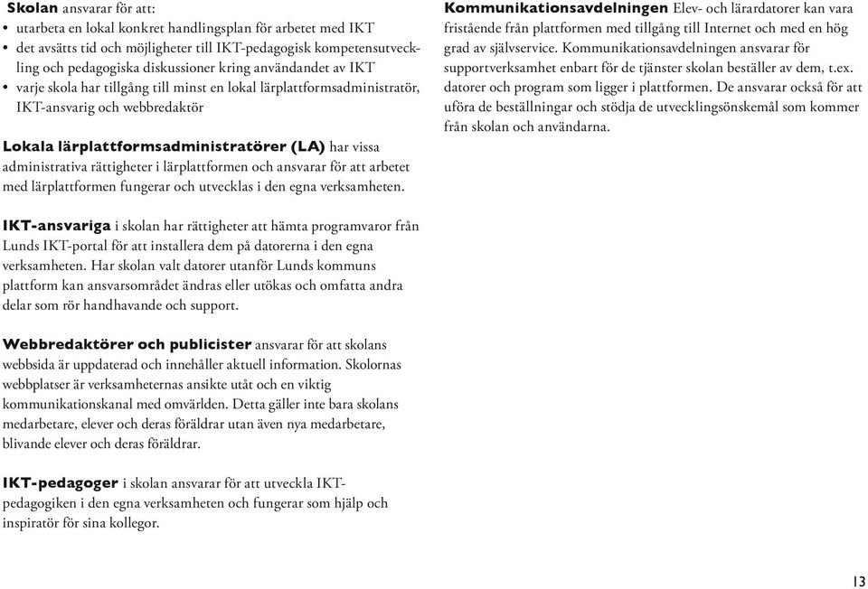 i lärplattformen och ansvarar för att arbetet med lärplattformen fungerar och utvecklas i den egna verksamheten.