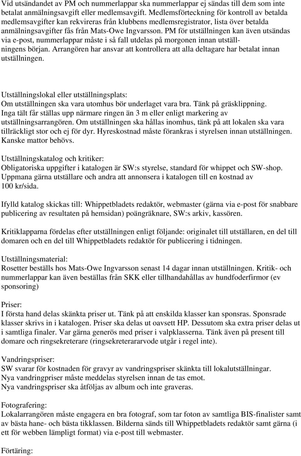 PM för utställningen kan även utsändas via e-post, nummerlappar måste i så fall utdelas på morgonen innan utställningens början.