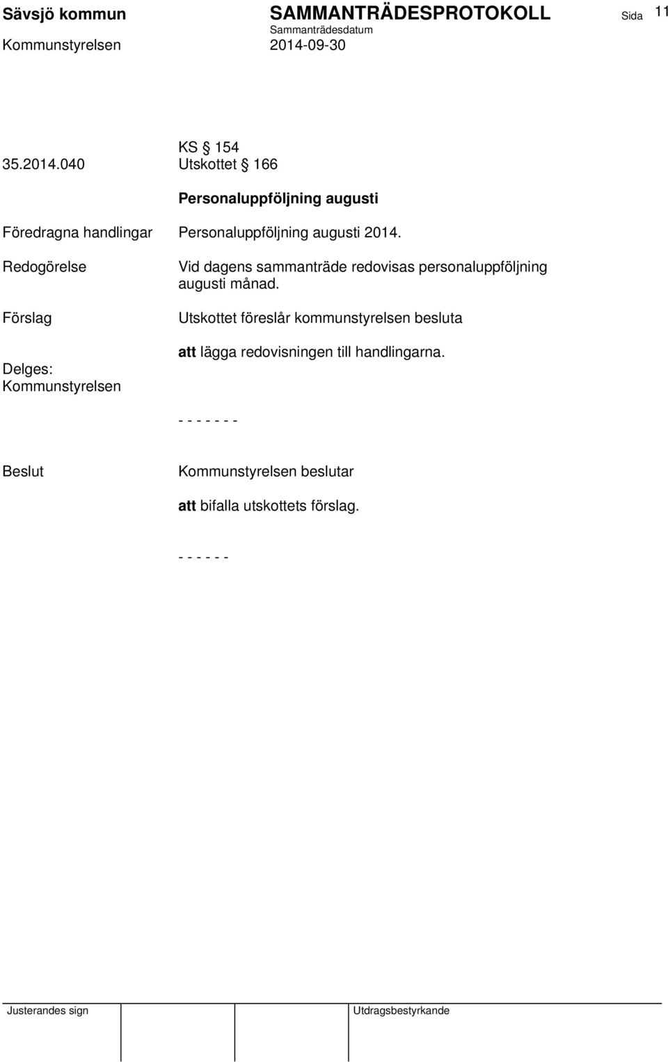 Kommunstyrelsen Vid dagens sammanträde redovisas personaluppföljning augusti månad.