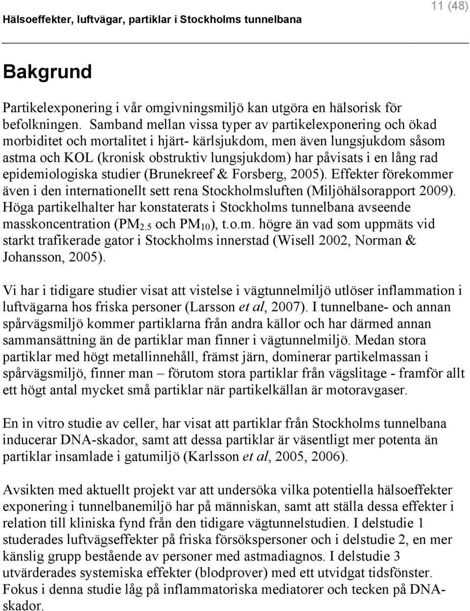 lång rad epidemiologiska studier (Brunekreef & Forsberg, 2005). Effekter förekommer även i den internationellt sett rena Stockholmsluften (Miljöhälsorapport 2009).