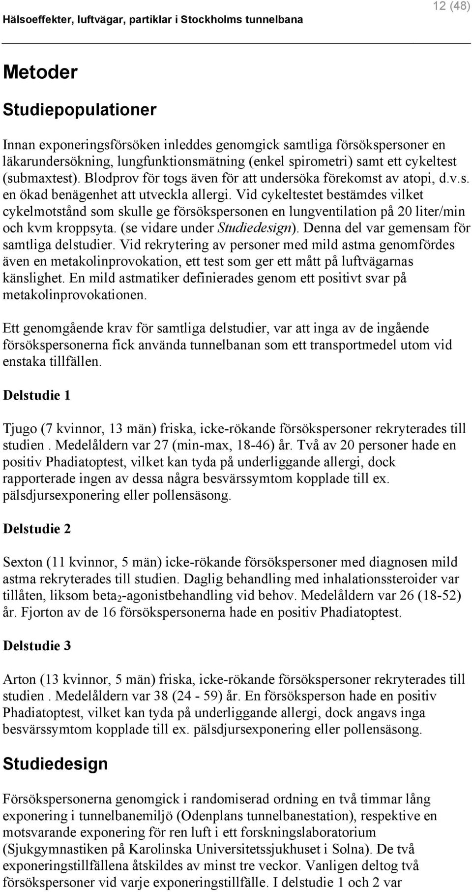 Vid cykeltestet bestämdes vilket cykelmotstånd som skulle ge försökspersonen en lungventilation på 20 liter/min och kvm kroppsyta. (se vidare under Studiedesign).