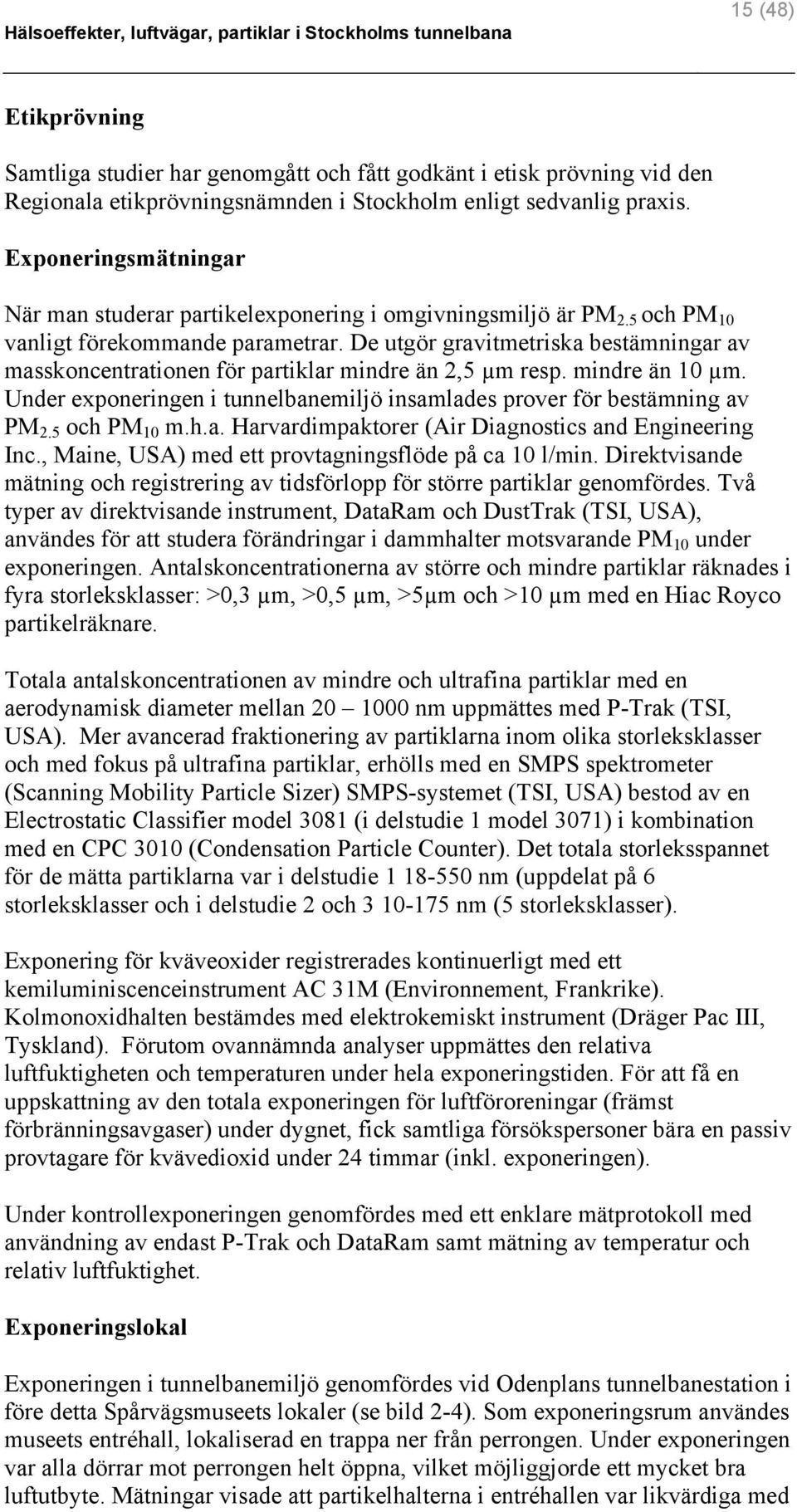 De utgör gravitmetriska bestämningar av masskoncentrationen för partiklar mindre än 2,5 µm resp. mindre än 10 µm. Under exponeringen i tunnelbanemiljö insamlades prover för bestämning av PM 2.