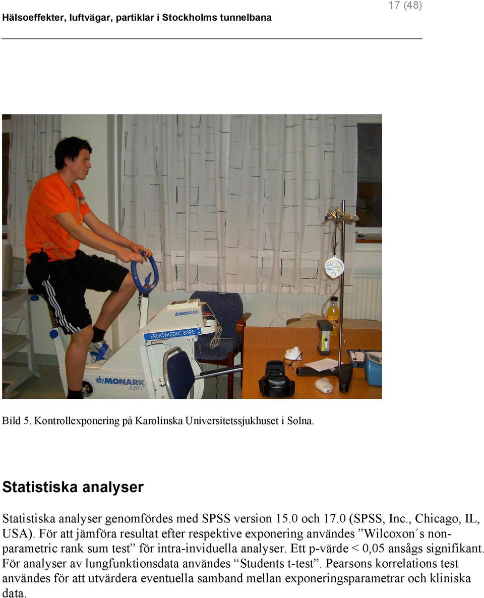 För att jämföra resultat efter respektive exponering användes Wilcoxon s nonparametric rank sum test för intra-inviduella analyser.