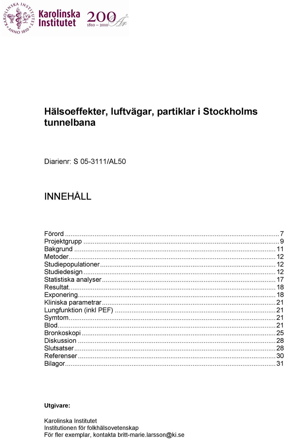 ..18 Kliniska parametrar...21 Lungfunktion (inkl PEF)...21 Symtom...21 Blod...21 Bronkoskopi...25 Diskussion...28 Slutsatser.