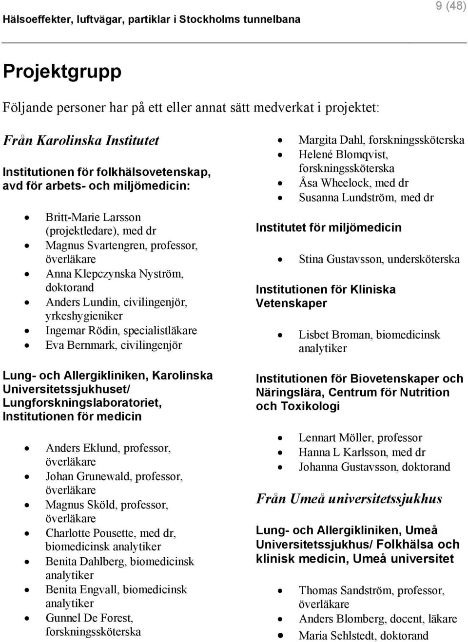 Bernmark, civilingenjör Lung- och Allergikliniken, Karolinska Universitetssjukhuset/ Lungforskningslaboratoriet, Institutionen för medicin Anders Eklund, professor, överläkare Johan Grunewald,