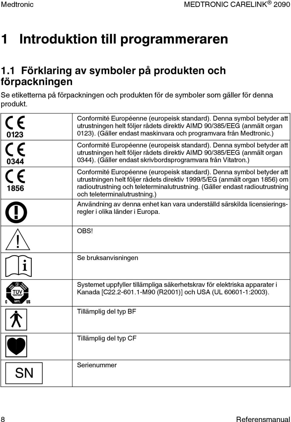 (Gäller endast maskinvara och programvara från Medtronic.) Conformité Européenne (europeisk standard).