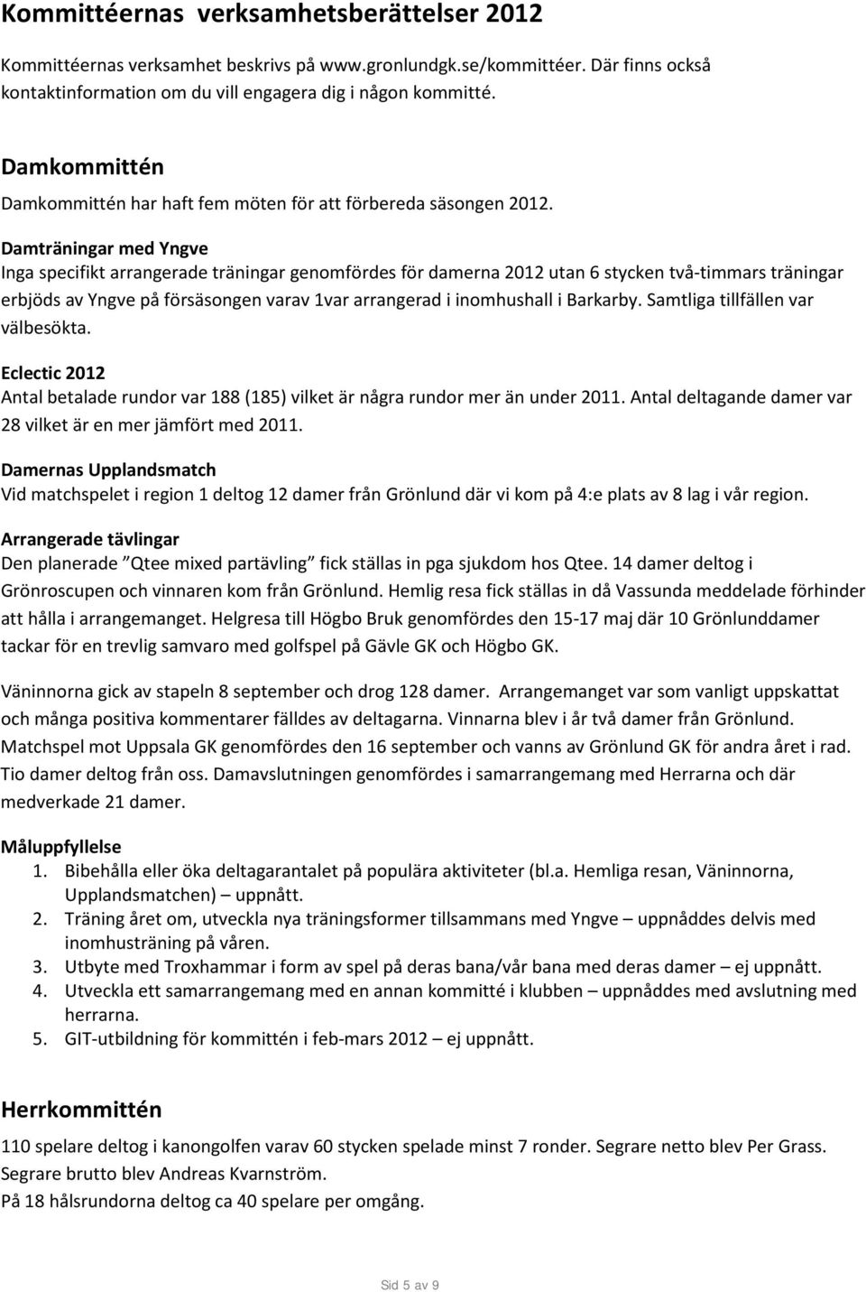 Damträningar med Yngve Inga specifikt arrangerade träningar genomfördes för damerna 2012 utan 6 stycken två-timmars träningar erbjöds av Yngve på försäsongen varav 1var arrangerad i inomhushall i