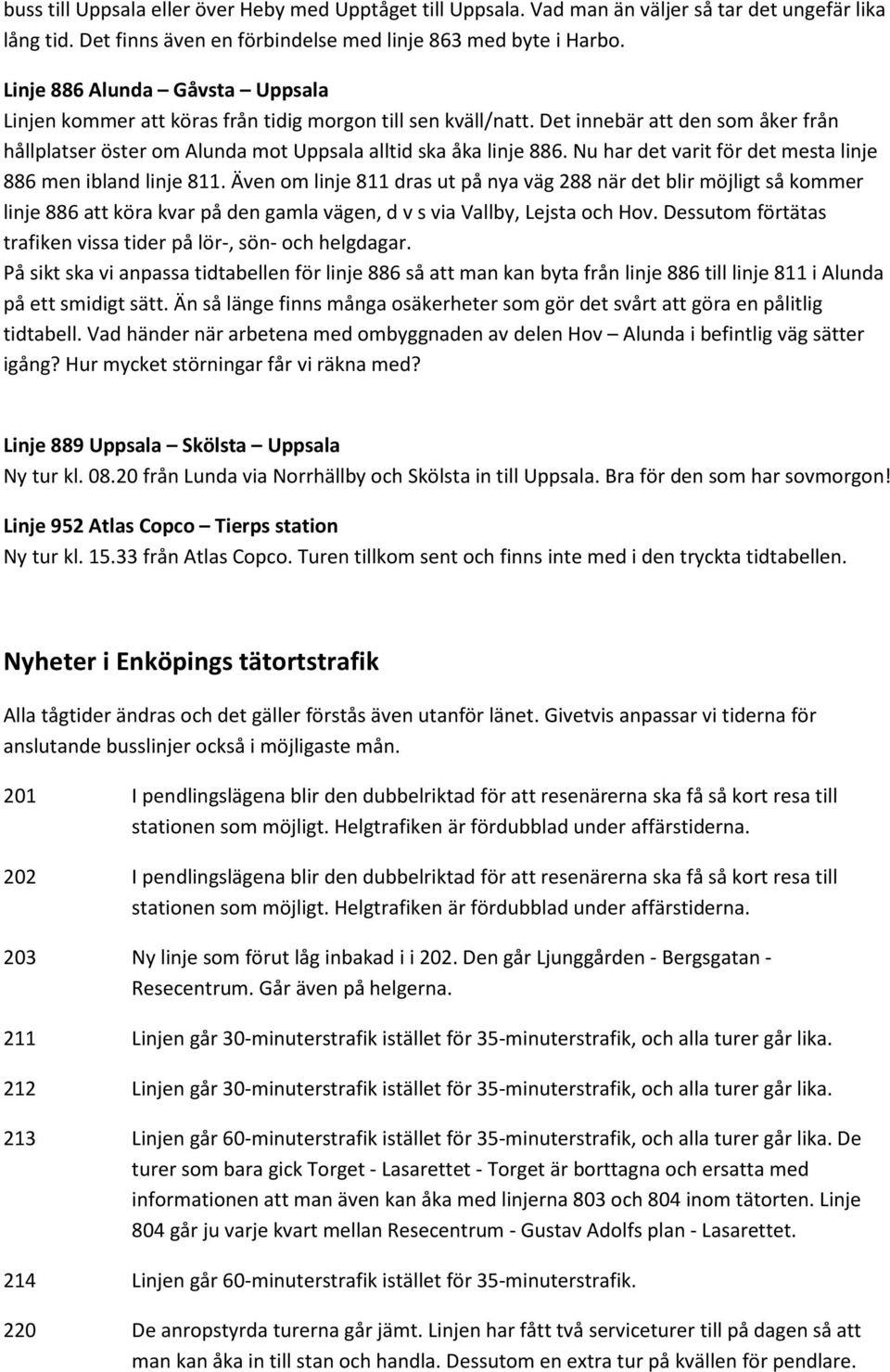 Nu har det varit för det mesta linje 886 men ibland linje 811.