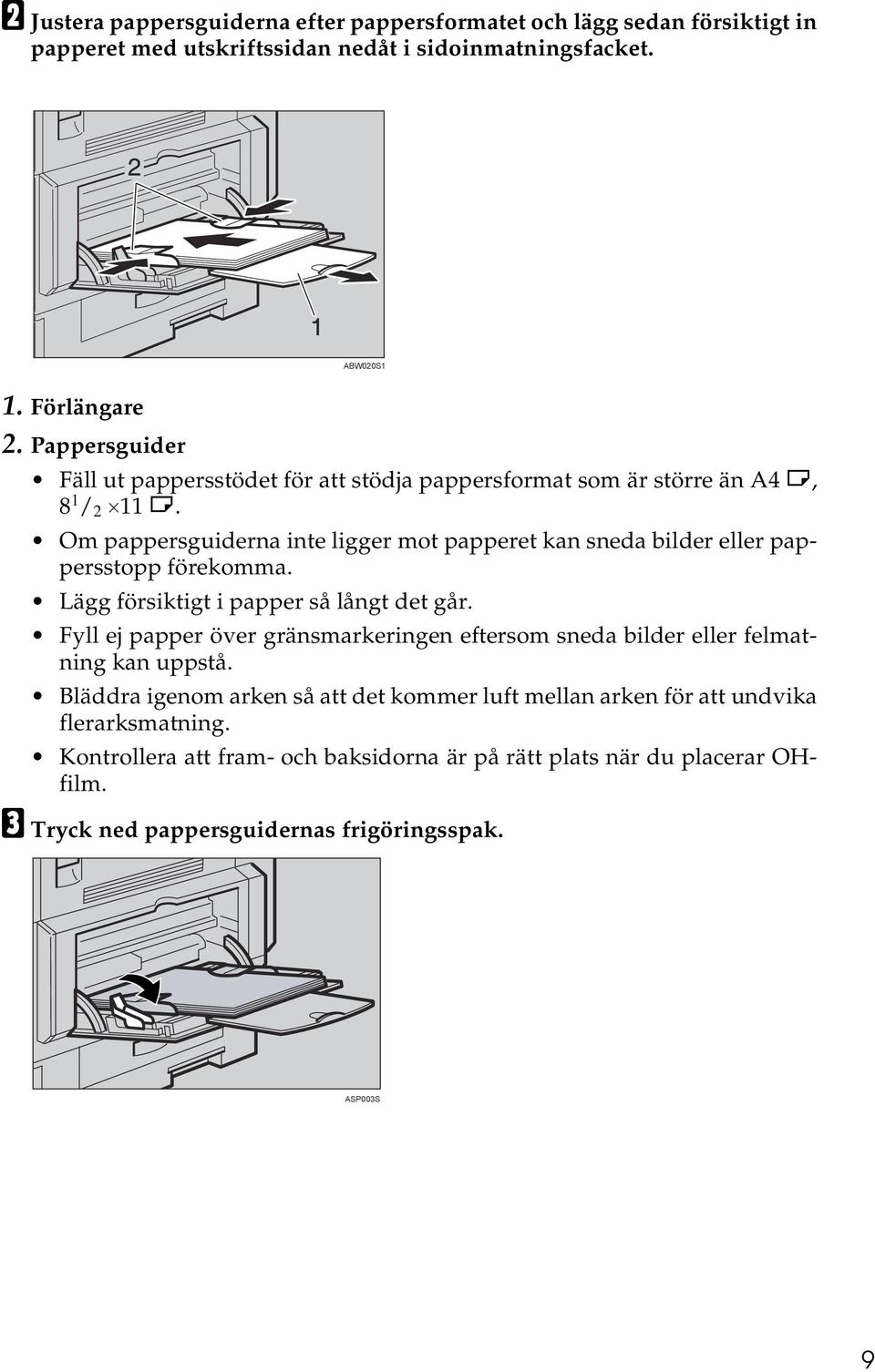 Om pappersguiderna inte ligger mot papperet kan sneda bilder eller pappersstopp förekomma. Lägg försiktigt i papper så långt det går.