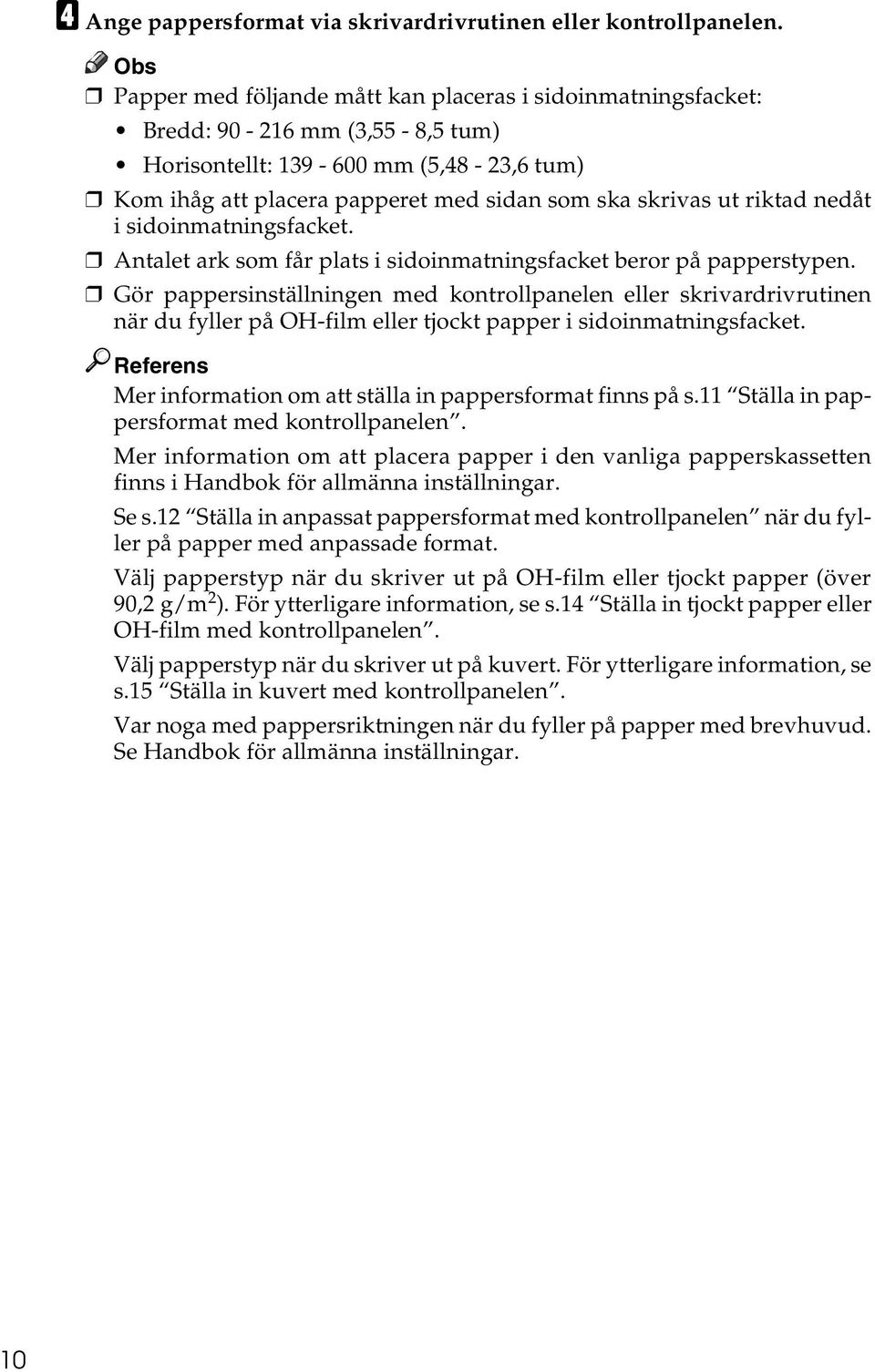 riktad nedåt i sidoinmatningsfacket. Antalet ark som får plats i sidoinmatningsfacket beror på papperstypen.