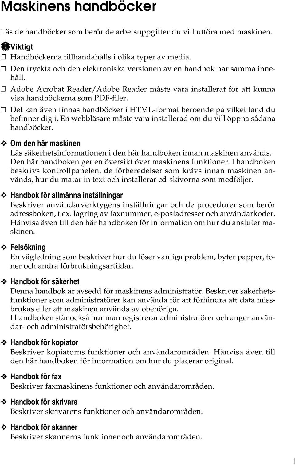 Det kan även finnas handböcker i HTML-format beroende på vilket land du befinner dig i. En webbläsare måste vara installerad om du vill öppna sådana handböcker.