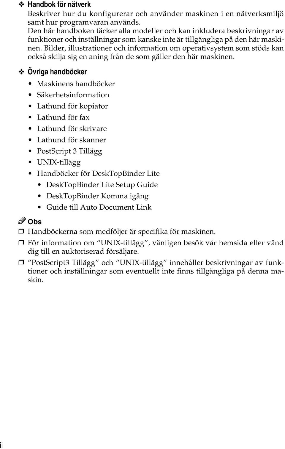 Bilder, illustrationer och information om operativsystem som stöds kan också skilja sig en aning från de som gäller den här maskinen.
