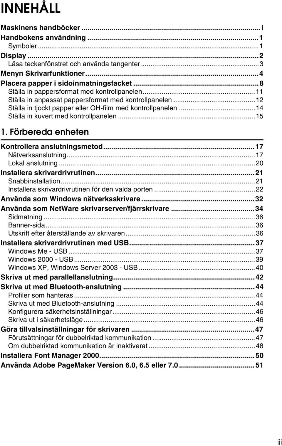 ..14 Ställa in kuvert med kontrollpanelen...15 1. Förbereda enheten Kontrollera anslutningsmetod...17 Nätverksanslutning...17 Lokal anslutning...20 Installera skrivardrivrutinen...21 Snabbinstallation.