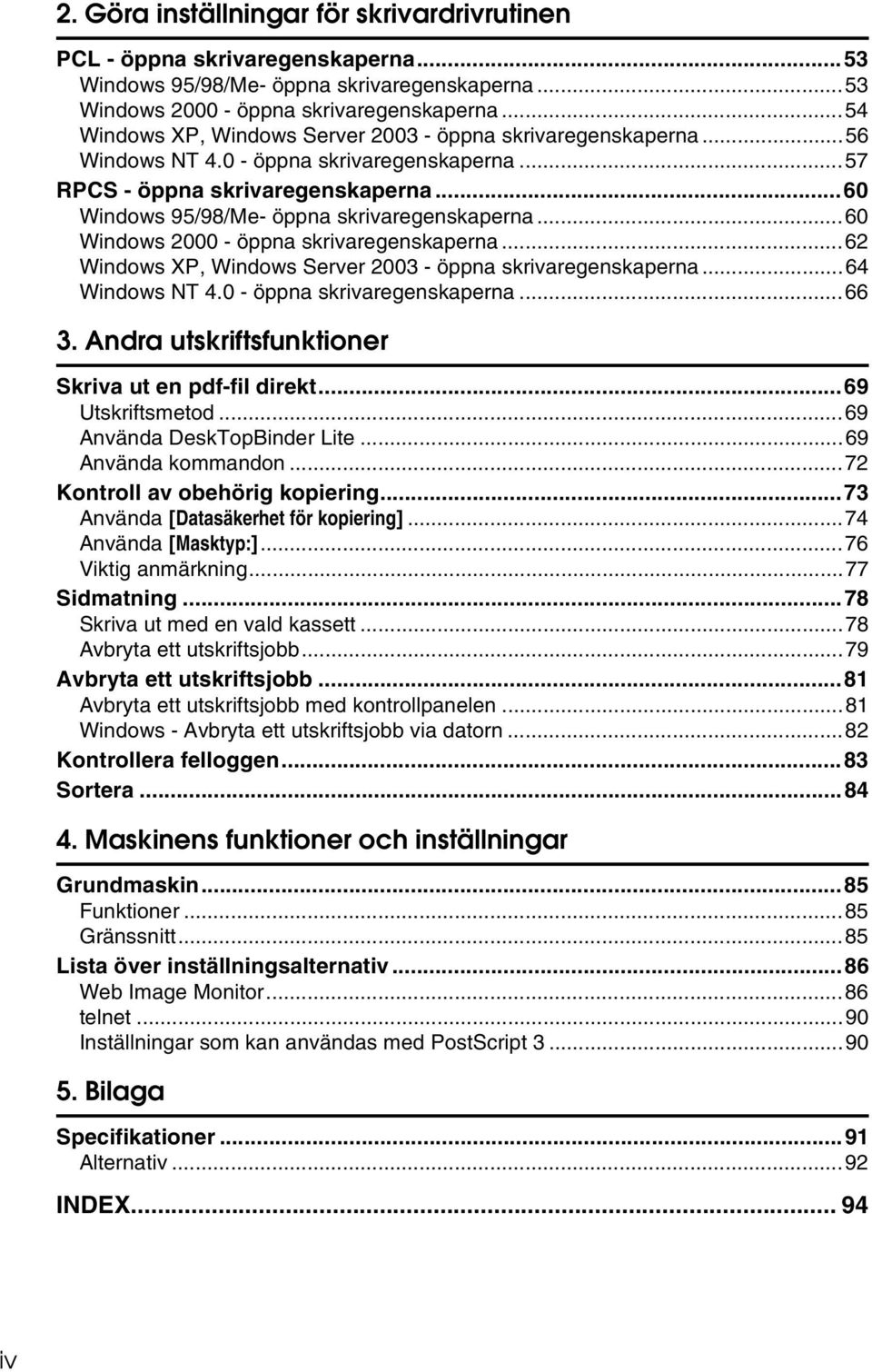 ..60 Windows 2000 - öppna skrivaregenskaperna...62 Windows XP, Windows Server 2003 - öppna skrivaregenskaperna...64 Windows NT 4.0 - öppna skrivaregenskaperna...66 3.