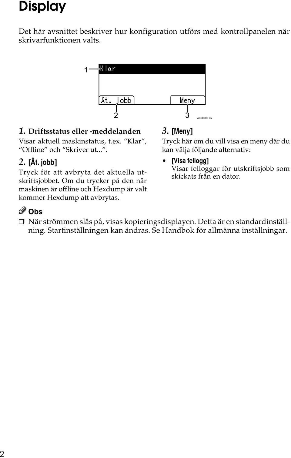 Om du trycker på den när maskinen är offline och Hexdump är valt kommer Hexdump att avbrytas. 3.