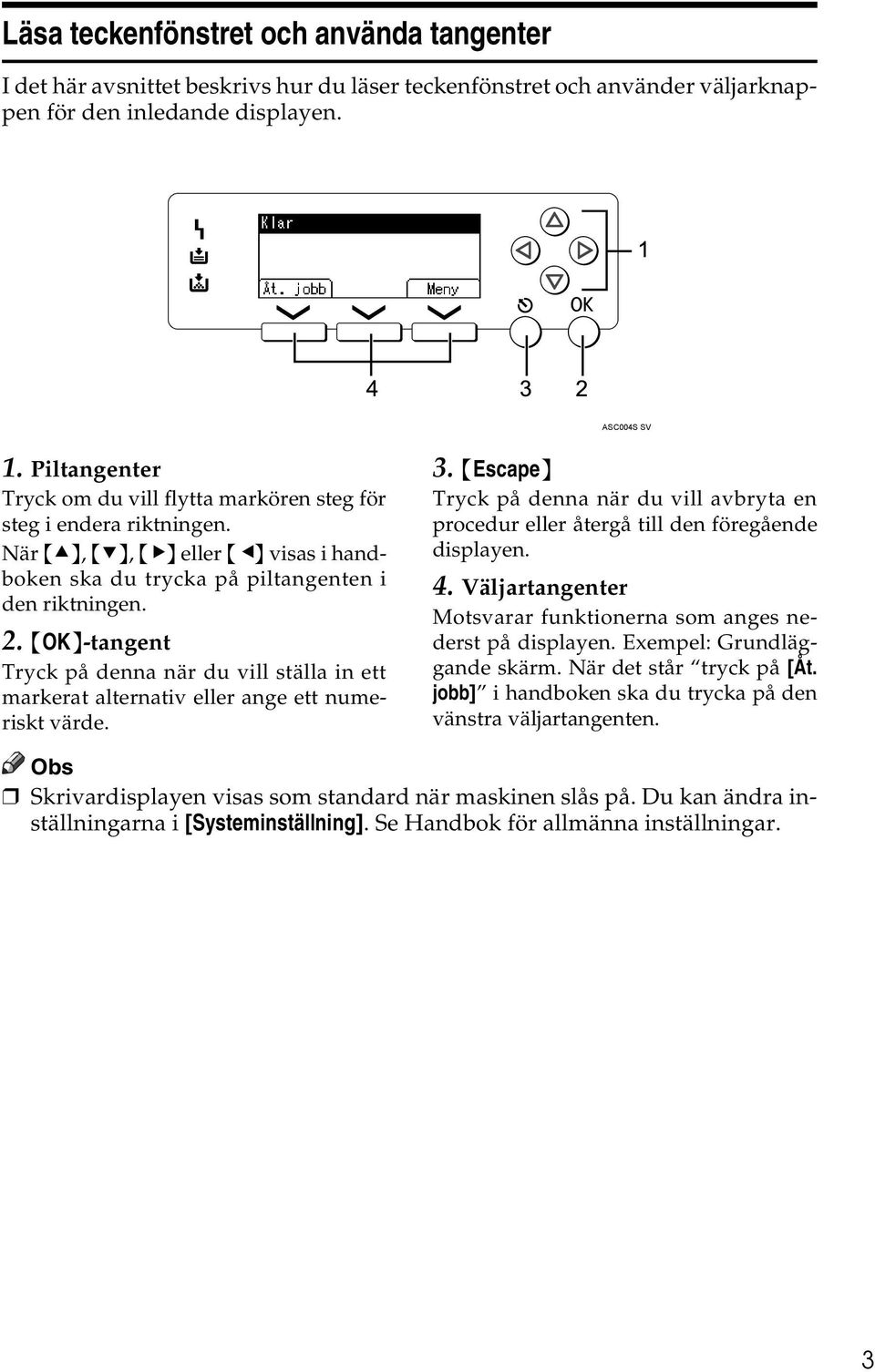 {OK}-tangent Tryck på denna när du vill ställa in ett markerat alternativ eller ange ett numeriskt värde. 3.