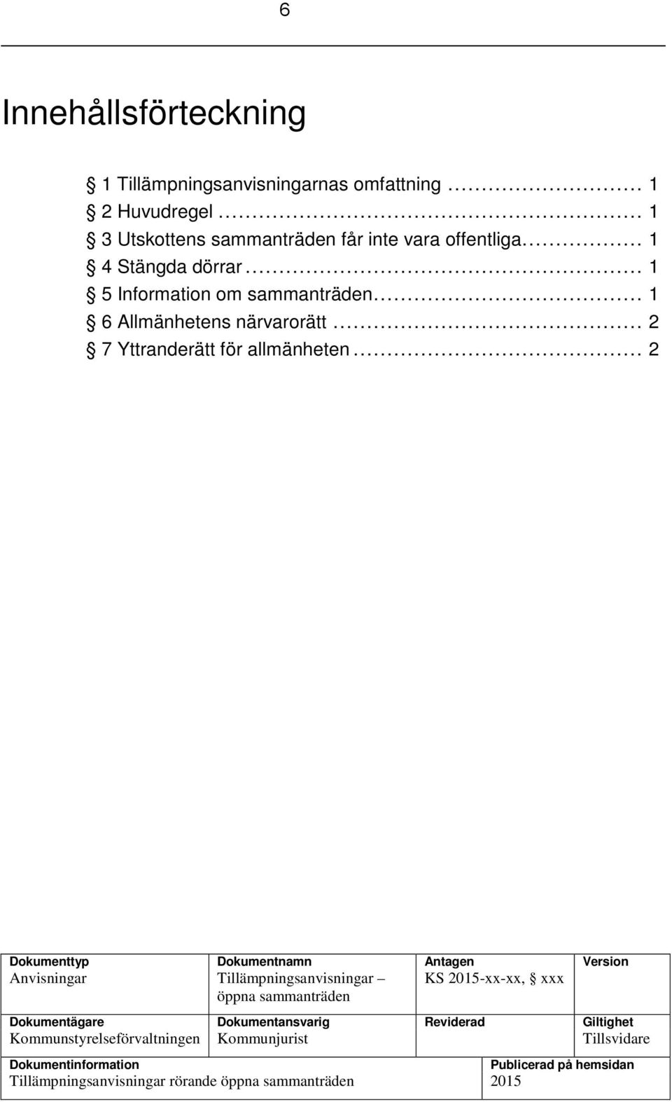 .. 2 Dokumenttyp Dokumentnamn Antagen Version Anvisningar Tillämpningsanvisningar KS 2015-xx-xx, xxx öppna sammanträden Dokumentägare