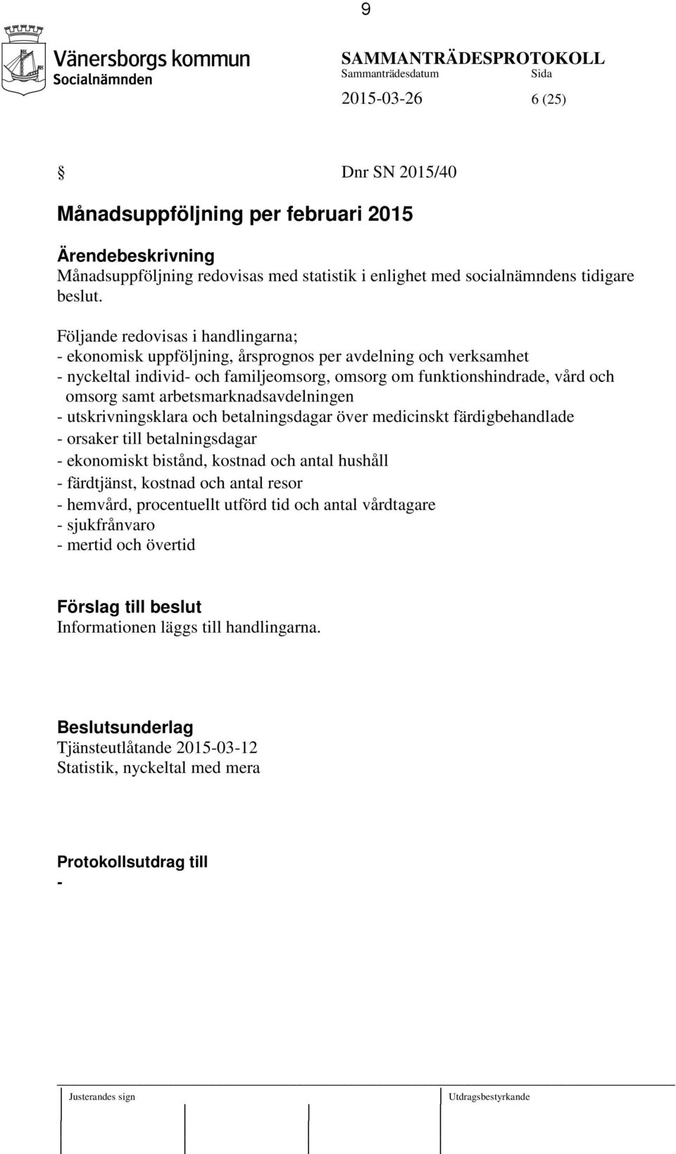 Följande redovisas i handlingarna; - ekonomisk uppföljning, årsprognos per avdelning och verksamhet - nyckeltal individ- och familjeomsorg, omsorg om funktionshindrade, vård och omsorg samt